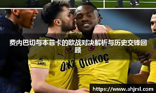 费内巴切与本菲卡的欧战对决解析与历史交锋回顾
